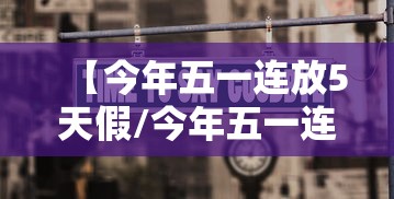 【今年五一连放5天假/今年五一连放几天】