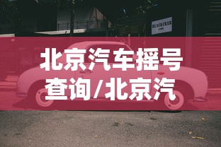 北京汽车摇号查询/北京汽车摇号查询小客车摇号官网