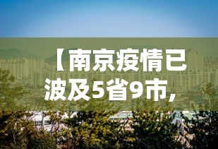 【南京疫情已波及5省9市,南京疫情已波及17省】