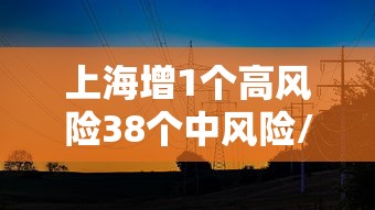 上海增1个高风险38个中风险/上海中高风区