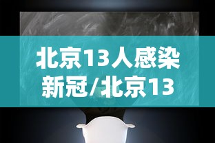 北京13人感染新冠/北京13人感染新冠轨迹