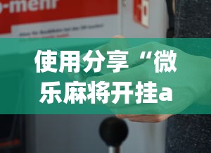 使用分享“微乐麻将开挂app下载苹果手机版”(原来确实是有挂)