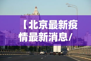 【北京最新疫情最新消息/北京最新疫情最新消息实时发布】
