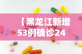 【黑龙江新增53例确诊24例无症状/黑龙江新增53例确诊24例无症状病例】