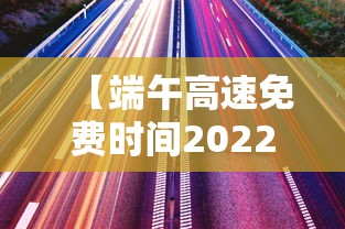 【端午高速免费时间2022最新通知/端午高速公路免费吗?2021】