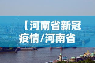 【河南省新冠疫情/河南省新型冠状病毒疫情最新消息】