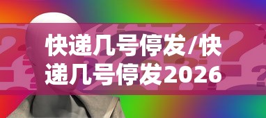 快递几号停发/快递几号停发2026