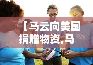 【马云向美国捐赠物资,马云向美国捐赠物资是真的吗】