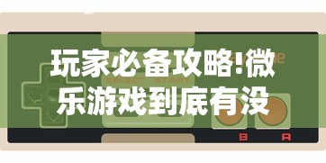 玩家必备攻略!微乐游戏到底有没有挂”真实开挂技巧分享