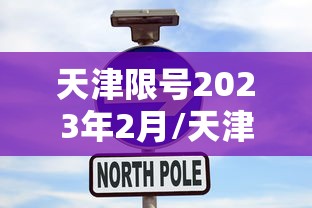 天津限号2023年2月/天津限号2023年2月最新限号