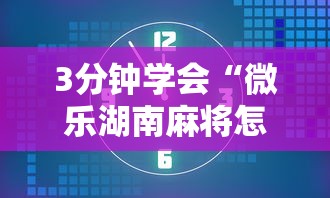 3分钟学会“微乐湖南麻将怎样免费开挂”揭秘透视辅助万能挂用法