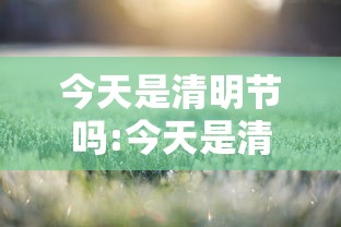 今天是清明节吗:今天是清明节吗清明节在几号