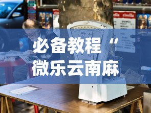 必备教程“微乐云南麻将开挂免费下载安装[玩家必赢神器]