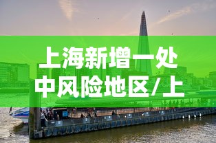 上海新增一处中风险地区/上海新增一个中风险