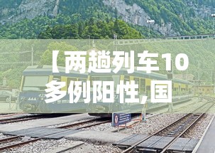 【两趟列车10多例阳性,国内这趟火车有2名确诊】