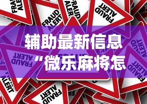 辅助最新信息“微乐麻将怎么开挂打呢”(透视)其实真的有挂