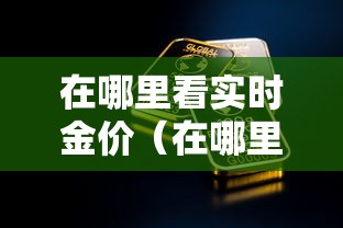 在哪里看实时金价（在哪里看实时金价最准确）