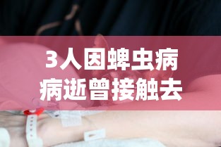 3人因蜱虫病病逝曾接触去世感染者/蜱虫感染致死