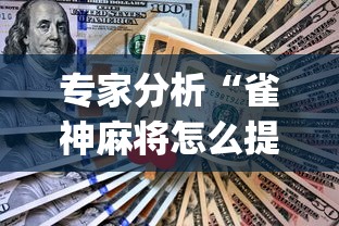 专家分析“雀神麻将怎么提高胜率”(助赢详细开挂教程)