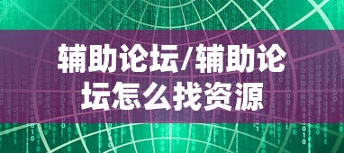 辅助论坛/辅助论坛怎么找资源
