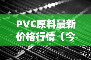 PVC原料最新价格行情（今日pvc价格最新行情）