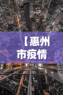 【惠州市疫情最新情况,惠州市最新消息】