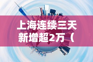 上海连续三天新增超2万（上海新增3）