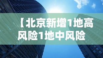 【北京新增1地高风险1地中风险/北京2地高风险34地中风险】