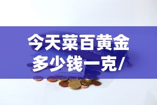 今天菜百黄金多少钱一克/菜百今天的黄金价格是多少