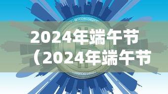 2024年端午节（2024年端午节放假是哪几天）
