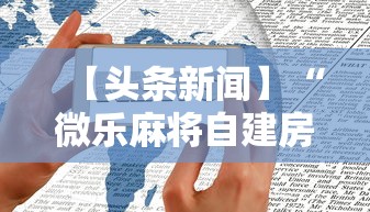 【头条新闻】“微乐麻将自建房输赢规律”科技辅助神器手机版教程