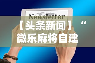【头条新闻】“微乐麻将自建房输赢规律”科技辅助神器手机版教程