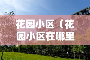 花园小区（花园小区在哪里）
