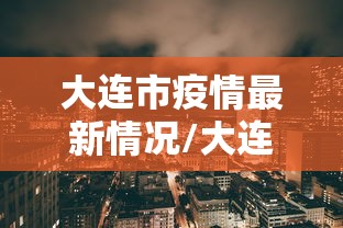 大连市疫情最新情况/大连市最新疫情信息发布