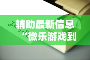 辅助最新信息“微乐游戏到底有没有挂”开挂辅助教程