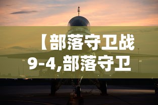 【部落守卫战9-4,部落守卫战手机版】