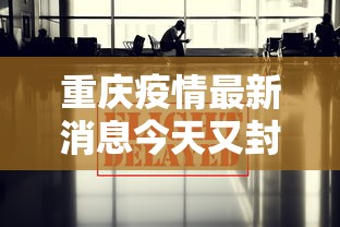 重庆疫情最新消息今天又封了/重庆疫情最新通告