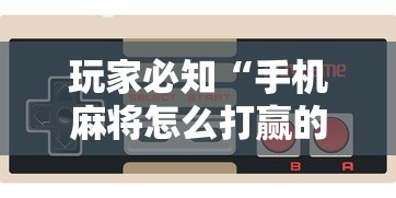 玩家必知“手机麻将怎么打赢的概率高”开挂辅助脚本+详细开挂