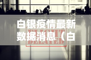 白银疫情最新数据消息（白银役情）
