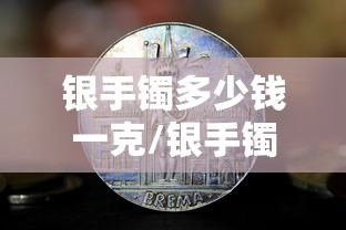 银手镯多少钱一克/银手镯多少钱一克价格查询今天