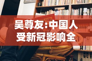 吴尊友:中国人受新冠影响全球最小（吴尊友 几乎所有人都对新冠易感）