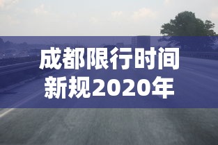 成都限行时间新规2020年8月20日/成都限行时间和范围2020