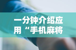 一分钟介绍应用“手机麻将怎么做假牌”开挂科技辅助神器手机