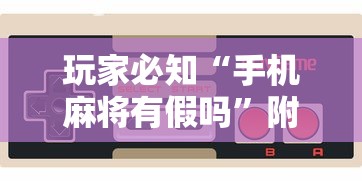 玩家必知“手机麻将有假吗”附开挂脚本详细步骤