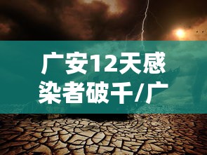 广安12天感染者破千/广安有一例新型冠状病毒 广安12天感染者破千/广安有一例新型冠状病毒