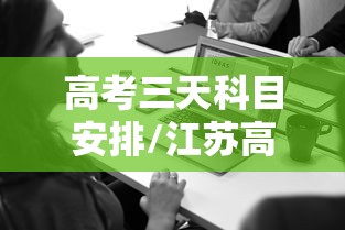 高考三天科目安排/江苏高考三天科目安排 高考三天科目安排/江苏高考三天科目安排