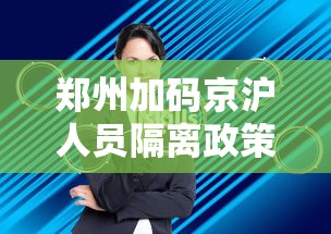 郑州加码京沪人员隔离政策/郑州入京