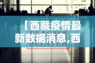 【西藏疫情最新数据消息,西藏疫情最新消息2021】