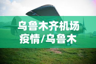 乌鲁木齐机场疫情/乌鲁木齐机场疫情期间无人小巴测试