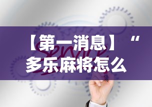 【第一消息】“多乐麻将怎么赚钱[真的有挂]